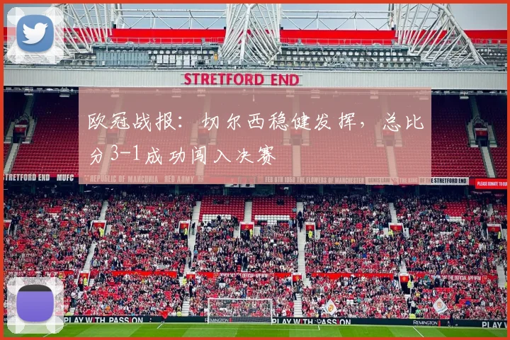 欧冠战报：切尔西稳健发挥，总比分3-1成功闯入决赛