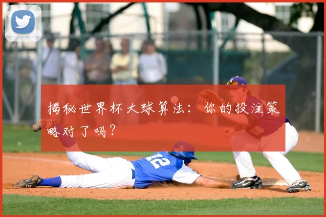 揭秘世界杯大球算法:你的投注策略对了吗?