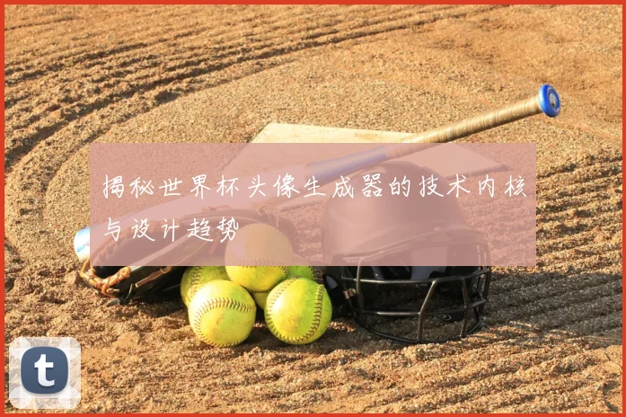 揭秘世界杯头像生成器的技术内核与设计趋势