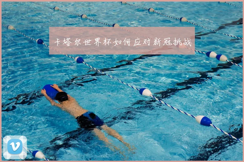 卡塔尔世界杯如何应对新冠挑战
