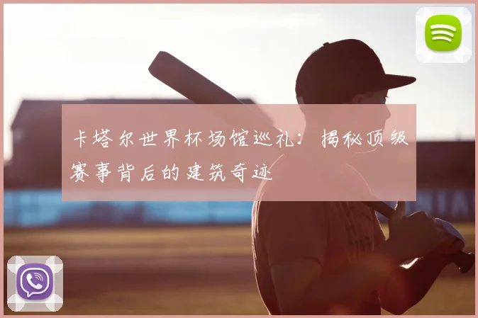 卡塔尔世界杯场馆巡礼：揭秘顶级赛事背后的建筑奇迹